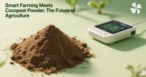 Smart Farming Meets Cocopeat Powder The Future of Agriculture